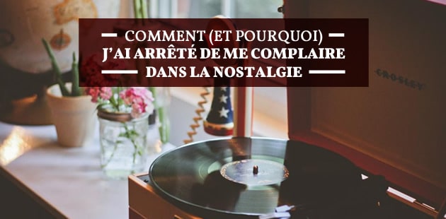 big-comment-arreter-detre-nostalgique